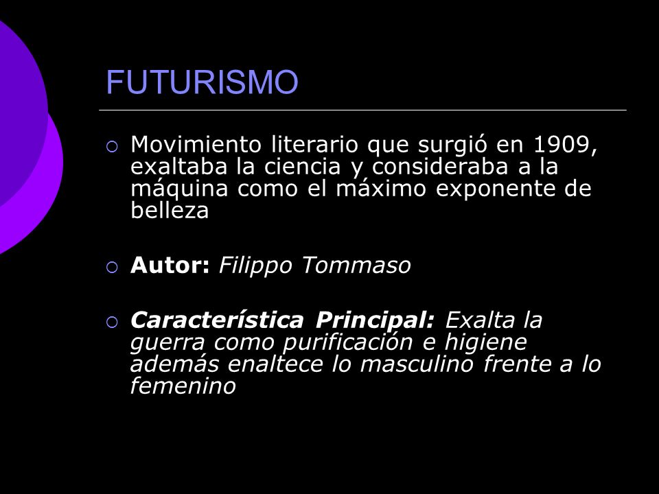 FUTURISMO Movimiento literario que surgió en 1909, exaltaba la ciencia y consideraba a la máquina como el máximo exponente de belleza.