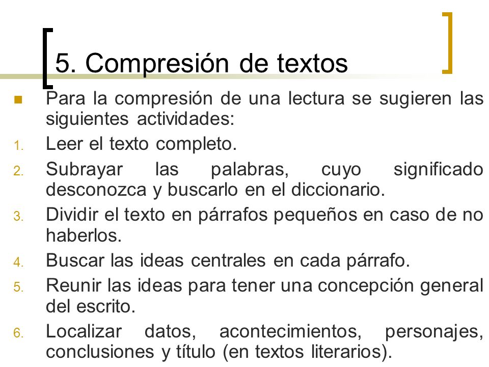 5. Compresión de textos Para la compresión de una lectura se sugieren las siguientes actividades: Leer el texto completo.