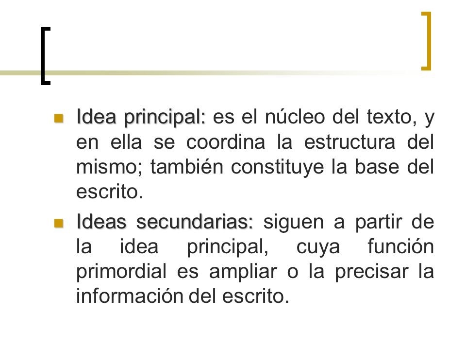 Idea principal: es el núcleo del texto, y en ella se coordina la estructura del mismo; también constituye la base del escrito.