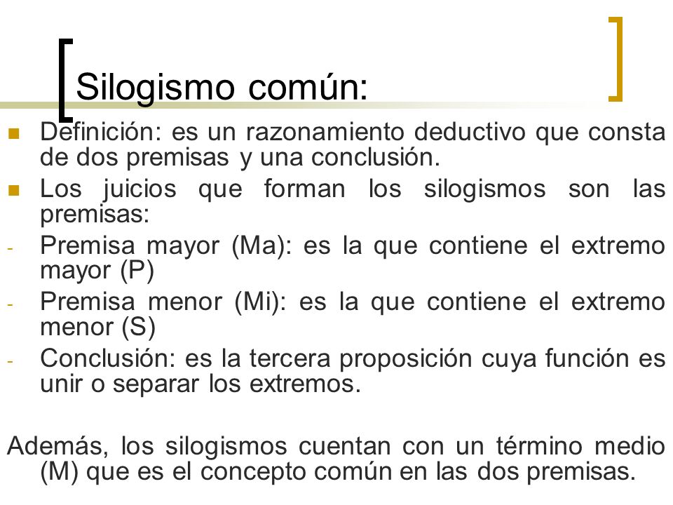 Silogismo común: Definición: es un razonamiento deductivo que consta de dos premisas y una conclusión.