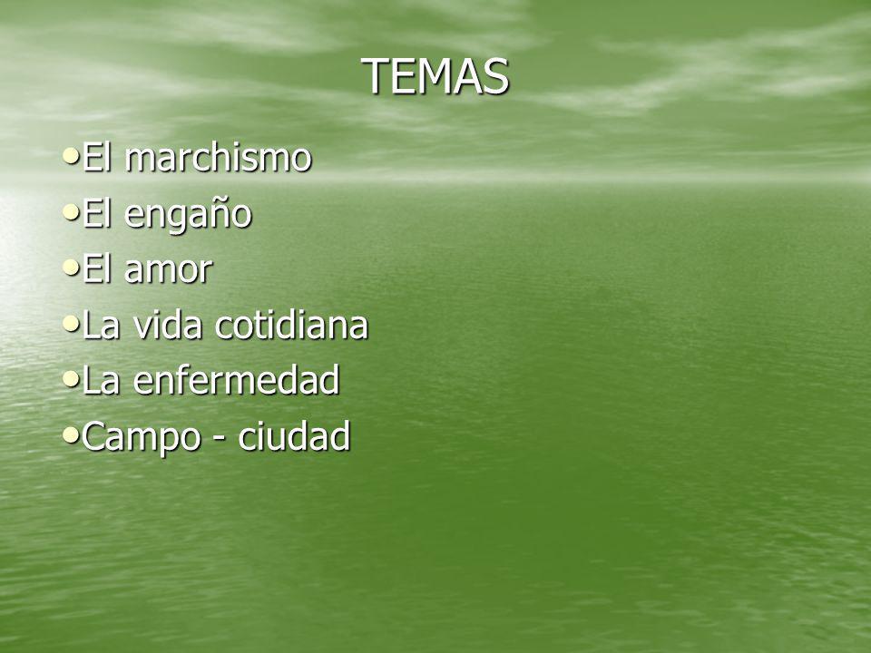 TEMAS El marchismo El engaño El amor La vida cotidiana La enfermedad