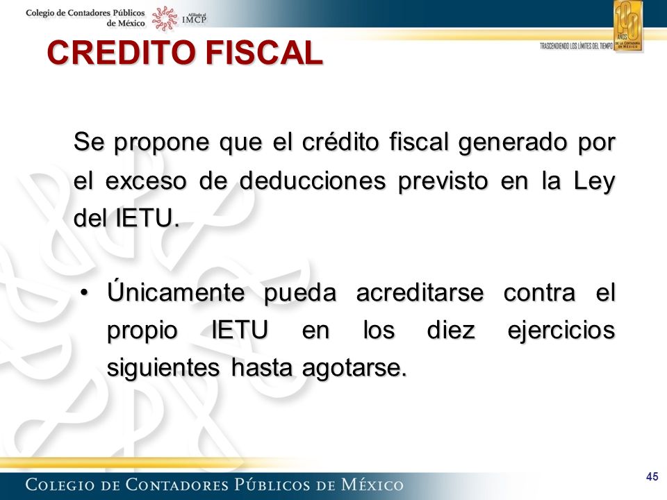 CREDITO FISCAL Se propone que el crédito fiscal generado por el exceso de deducciones previsto en la Ley del IETU.