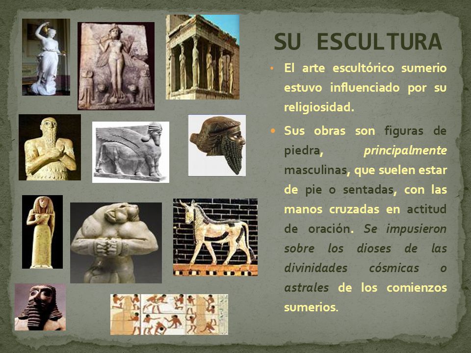 SU ESCULTURA El arte escultórico sumerio estuvo influenciado por su religiosidad.