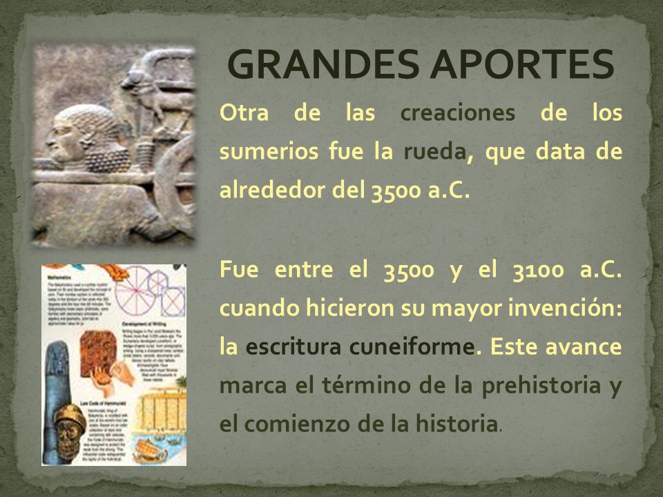 GRANDES APORTES Otra de las creaciones de los sumerios fue la rueda, que data de alrededor del 3500 a.C.