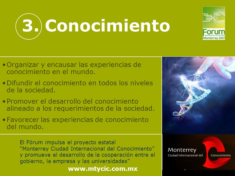 3. Conocimiento Organizar y encausar las experiencias de conocimiento en el mundo. Difundir el conocimiento en todos los niveles de la sociedad.