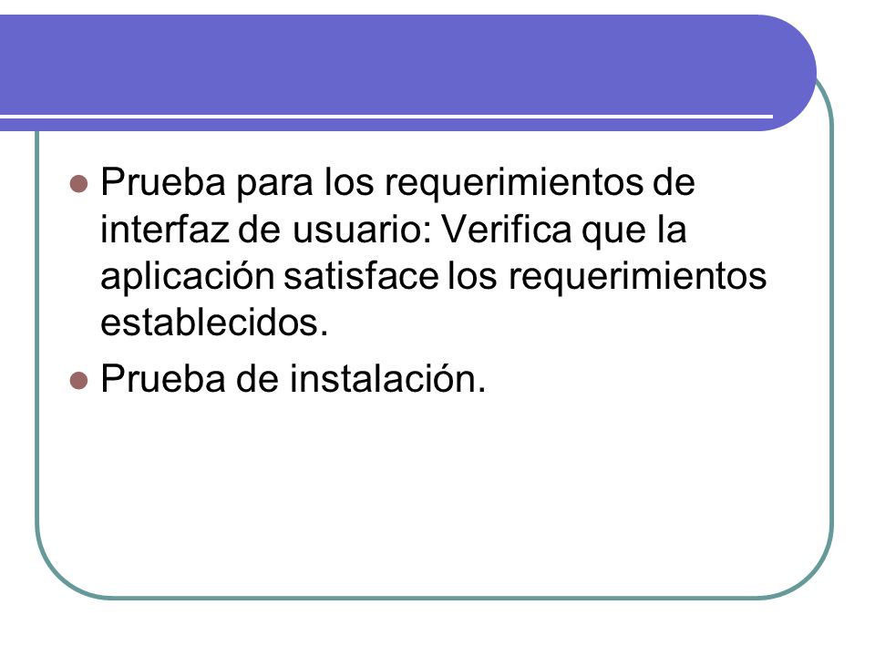 Prueba para los requerimientos de interfaz de usuario: Verifica que la aplicación satisface los requerimientos establecidos.