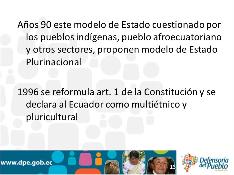 Años 90 este modelo de Estado cuestionado por los pueblos indígenas, pueblo afroecuatoriano y otros sectores, proponen modelo de Estado Plurinacional