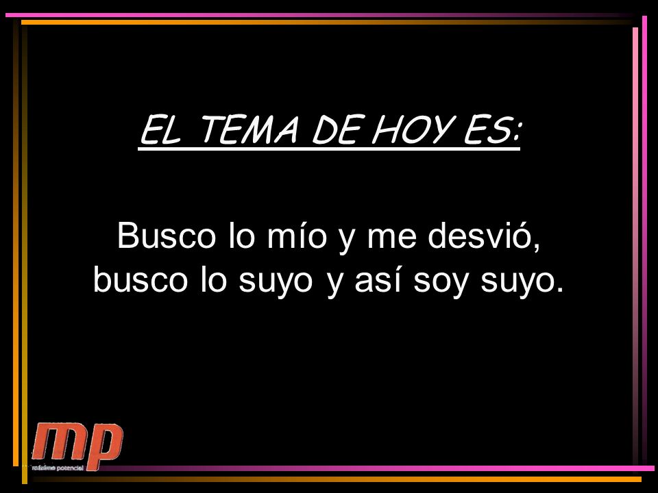 Busco lo mío y me desvió, busco lo suyo y así soy suyo.