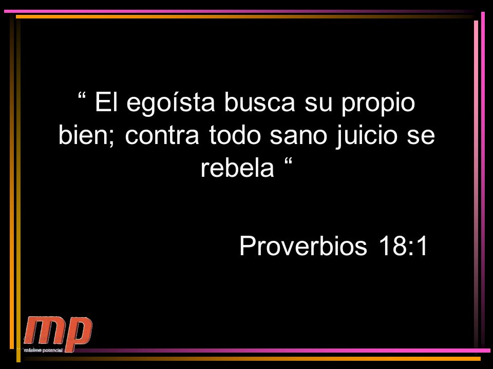 El egoísta busca su propio bien; contra todo sano juicio se rebela