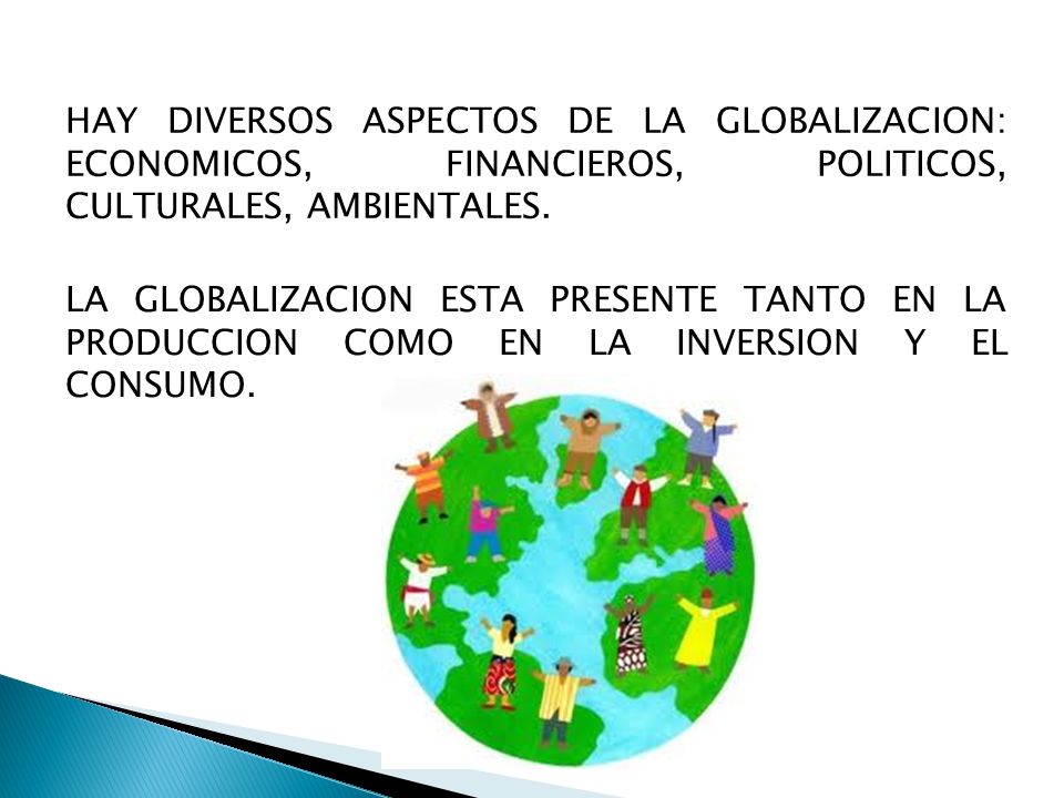 HAY DIVERSOS ASPECTOS DE LA GLOBALIZACION: ECONOMICOS, FINANCIEROS, POLITICOS, CULTURALES, AMBIENTALES.