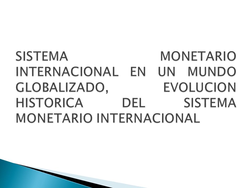 SISTEMA MONETARIO INTERNACIONAL EN UN MUNDO GLOBALIZADO, EVOLUCION HISTORICA DEL SISTEMA MONETARIO INTERNACIONAL