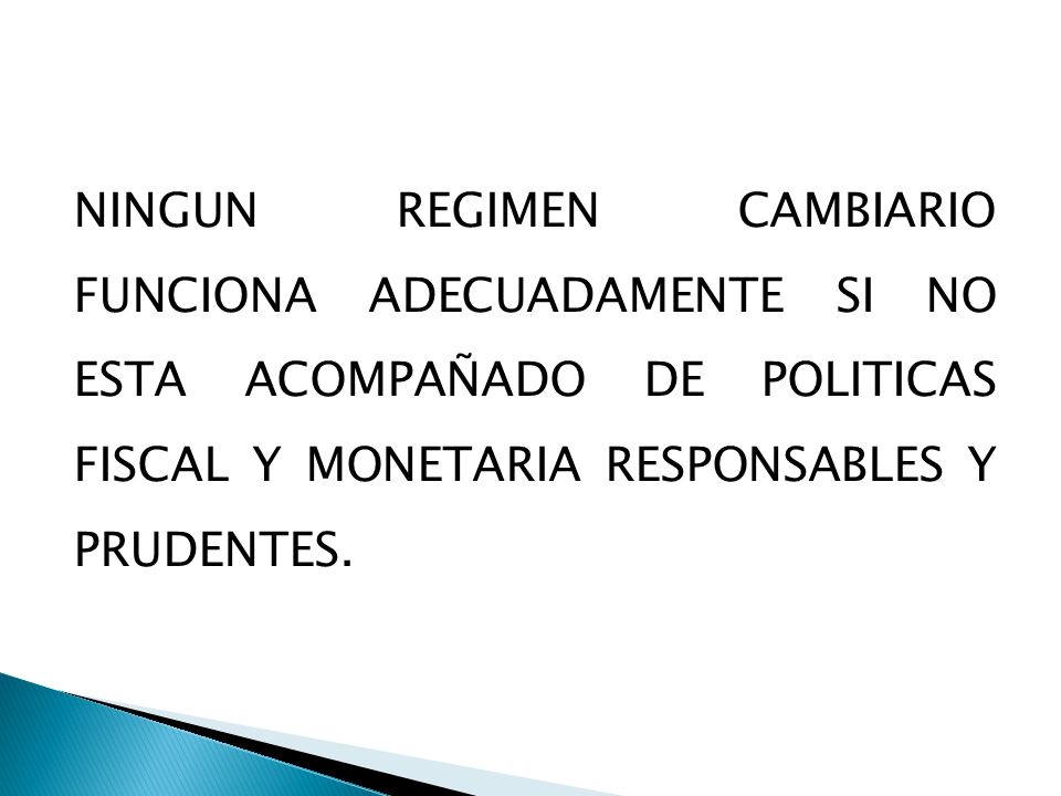 NINGUN REGIMEN CAMBIARIO FUNCIONA ADECUADAMENTE SI NO ESTA ACOMPAÑADO DE POLITICAS FISCAL Y MONETARIA RESPONSABLES Y PRUDENTES.