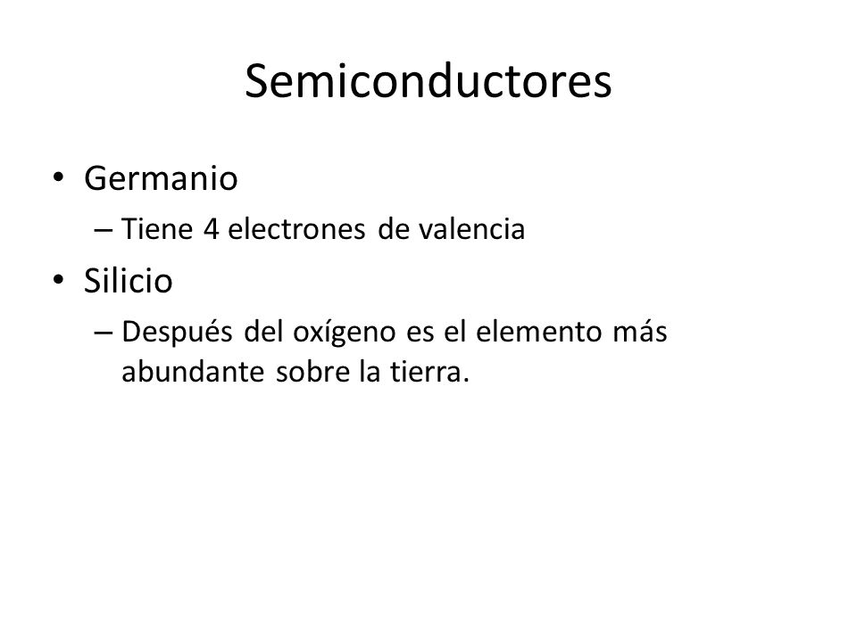 Semiconductores Germanio Silicio Tiene 4 electrones de valencia