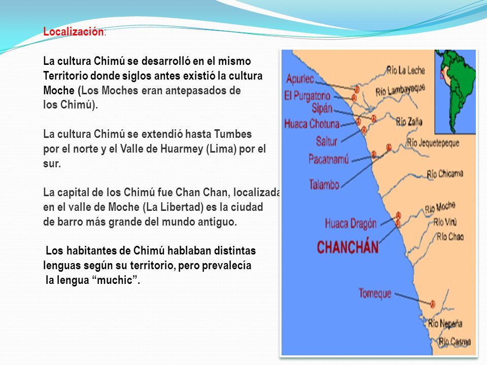 Localización: La cultura Chimú se desarrolló en el mismo. Territorio donde siglos antes existió la cultura.