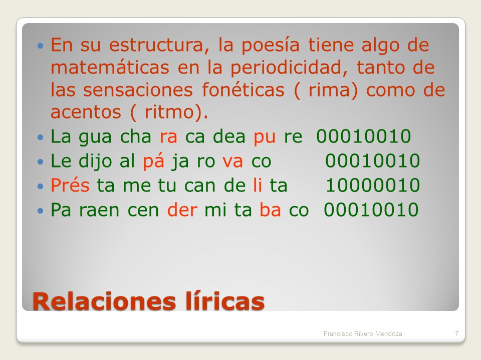 En su estructura, la poesía tiene algo de matemáticas en la periodicidad, tanto de las sensaciones fonéticas ( rima) como de acentos ( ritmo).