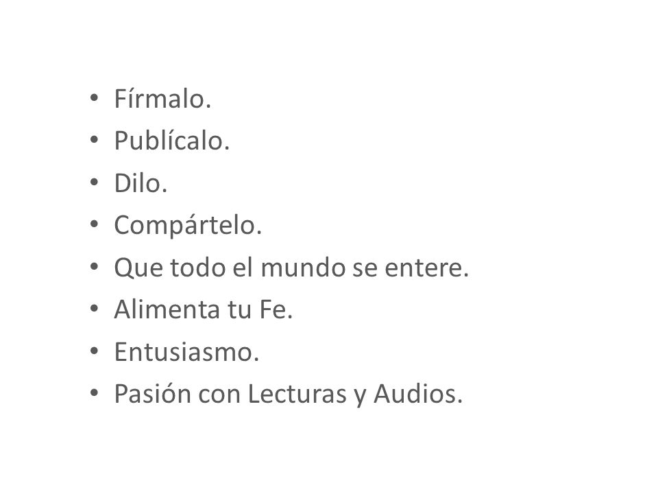 Fírmalo. Publícalo. Dilo. Compártelo. Que todo el mundo se entere. Alimenta tu Fe. Entusiasmo.