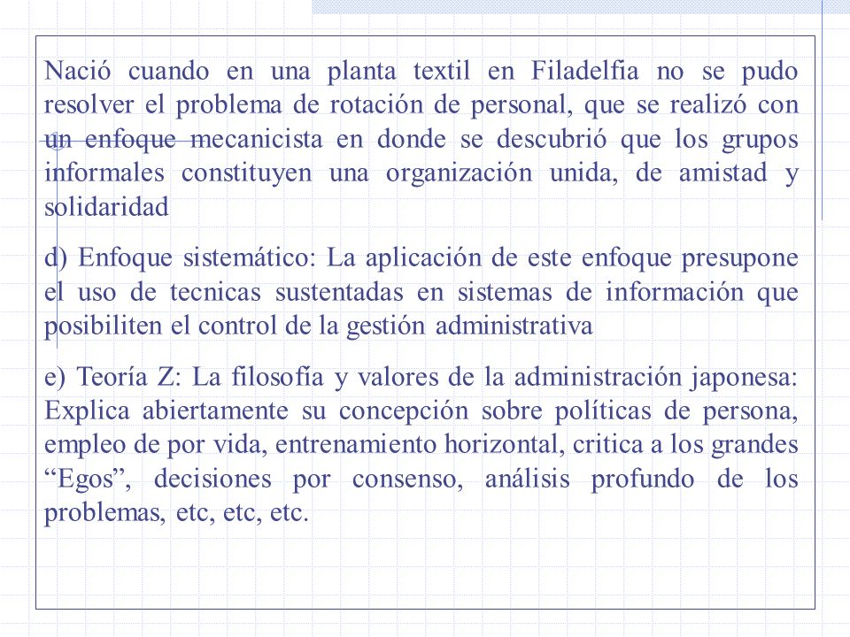 Nació cuando en una planta textil en Filadelfia no se pudo resolver el problema de rotación de personal, que se realizó con un enfoque mecanicista en donde se descubrió que los grupos informales constituyen una organización unida, de amistad y solidaridad