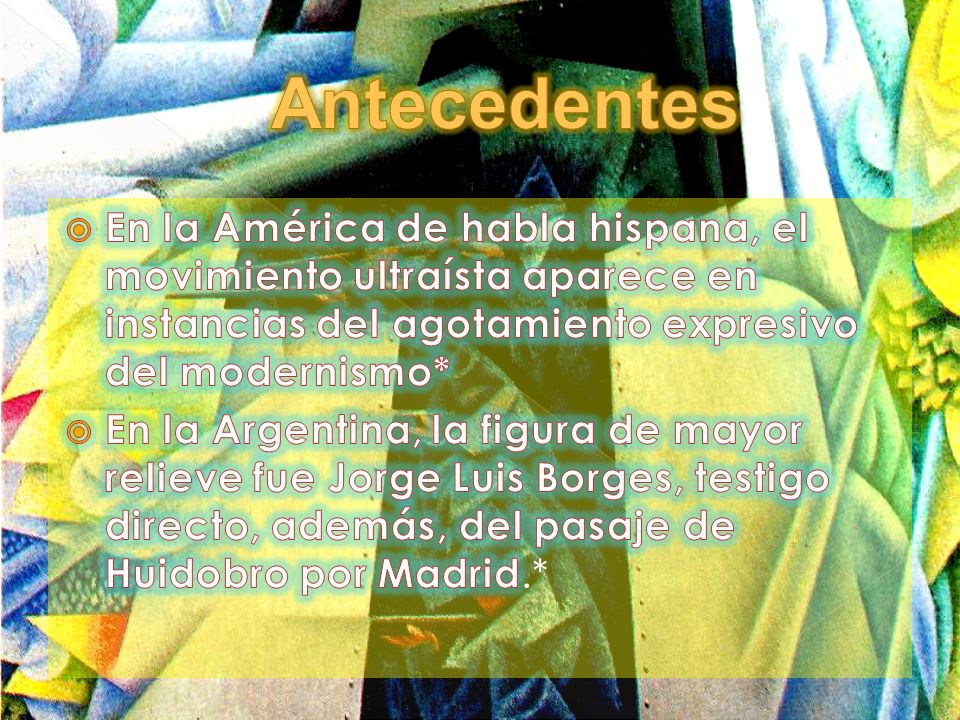 Antecedentes En la América de habla hispana, el movimiento ultraísta aparece en instancias del agotamiento expresivo del modernismo*