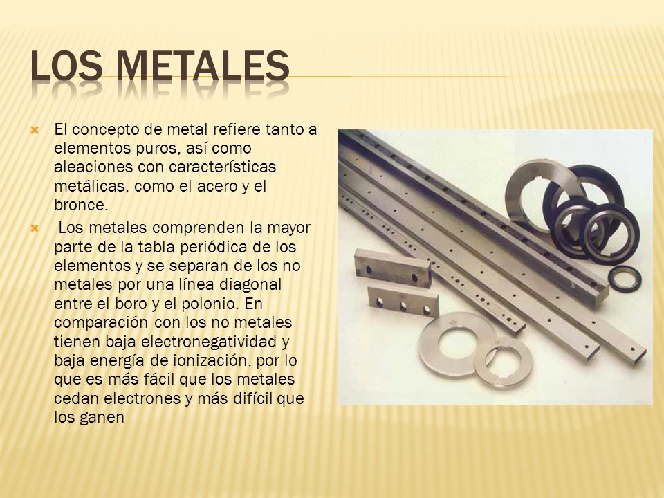 Los metales El concepto de metal refiere tanto a elementos puros, así como aleaciones con características metálicas, como el acero y el bronce.