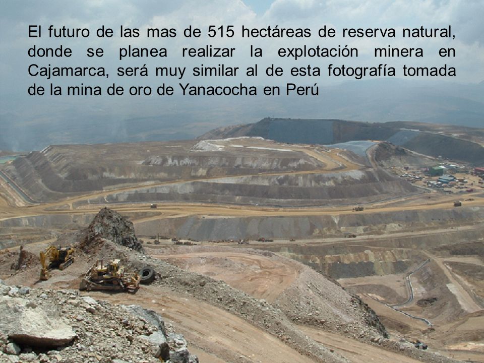 El futuro de las mas de 515 hectáreas de reserva natural, donde se planea realizar la explotación minera en Cajamarca, será muy similar al de esta fotografía tomada de la mina de oro de Yanacocha en Perú