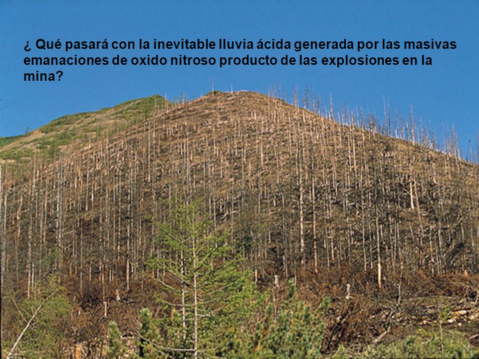 ¿ Qué pasará con la inevitable lluvia ácida generada por las masivas emanaciones de oxido nitroso producto de las explosiones en la mina