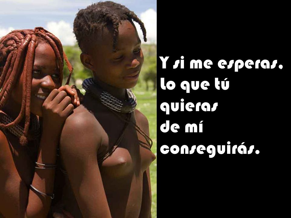 Y si me esperas, Lo que tú quieras de mí conseguirás.