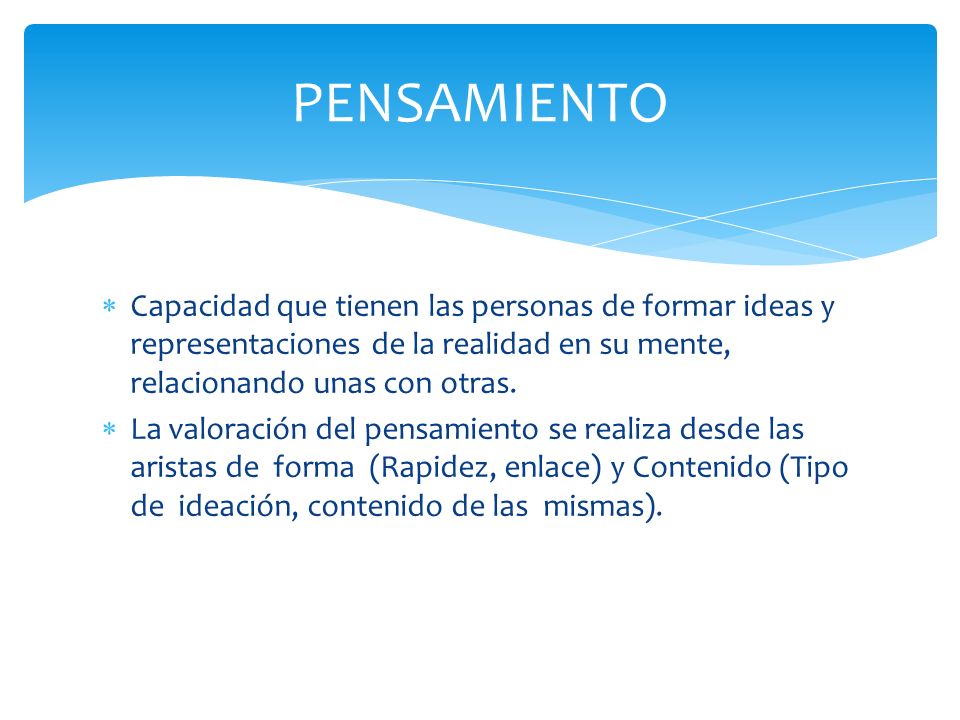 PENSAMIENTO Capacidad que tienen las personas de formar ideas y representaciones de la realidad en su mente, relacionando unas con otras.