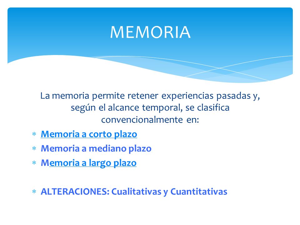 MEMORIA La memoria permite retener experiencias pasadas y, según el alcance temporal, se clasifica convencionalmente en: