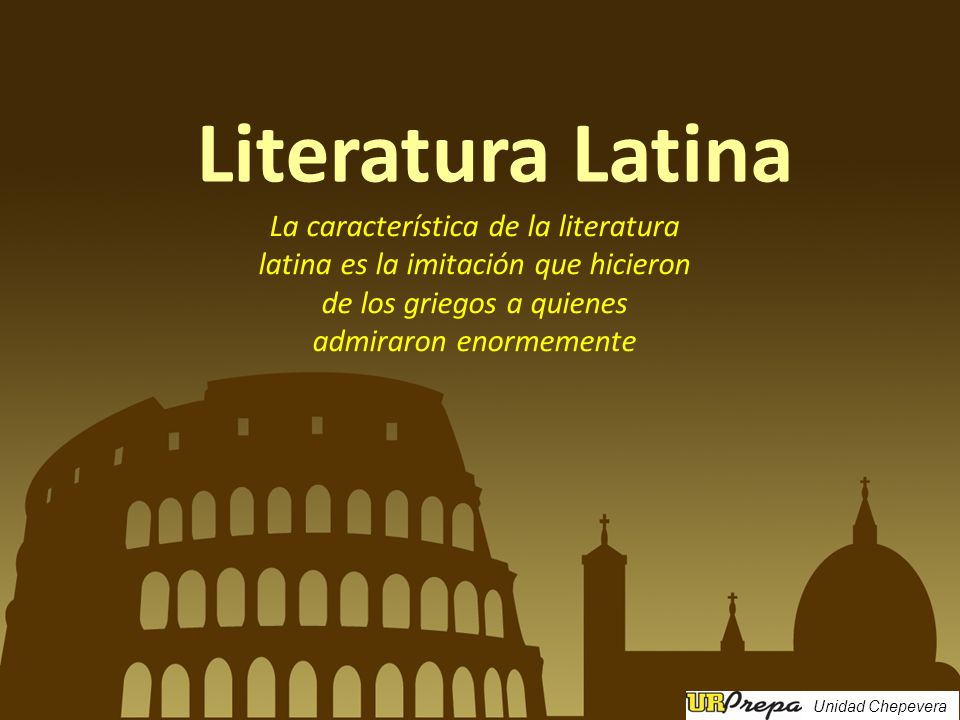 Literatura Latina La característica de la literatura latina es la imitación que hicieron de los griegos a quienes admiraron enormemente.