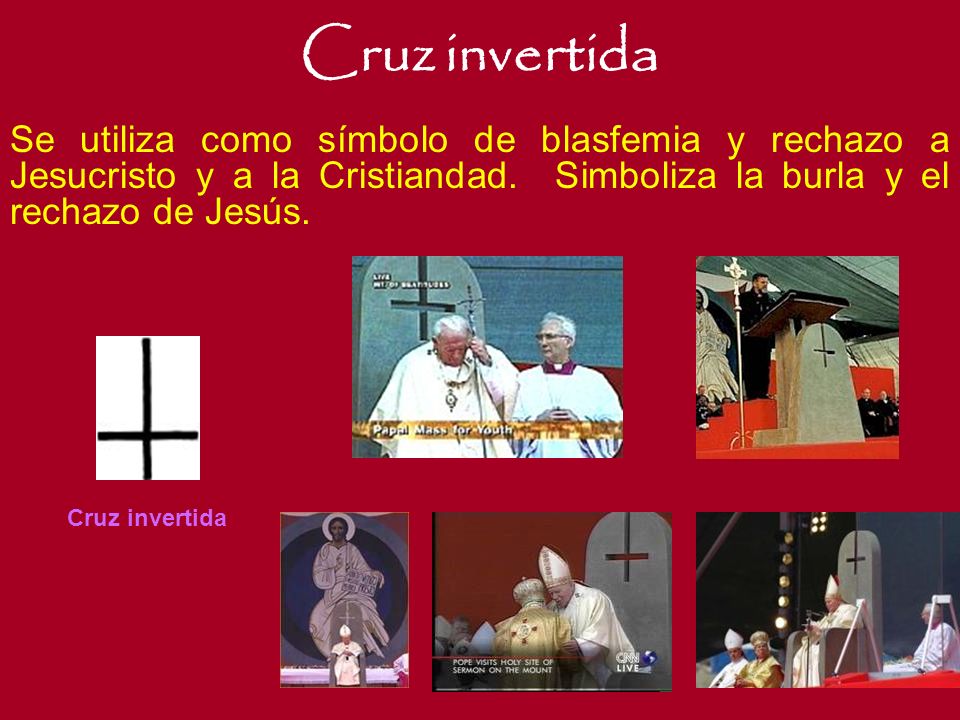 Cruz invertida Se utiliza como símbolo de blasfemia y rechazo a Jesucristo y a la Cristiandad. Simboliza la burla y el rechazo de Jesús.