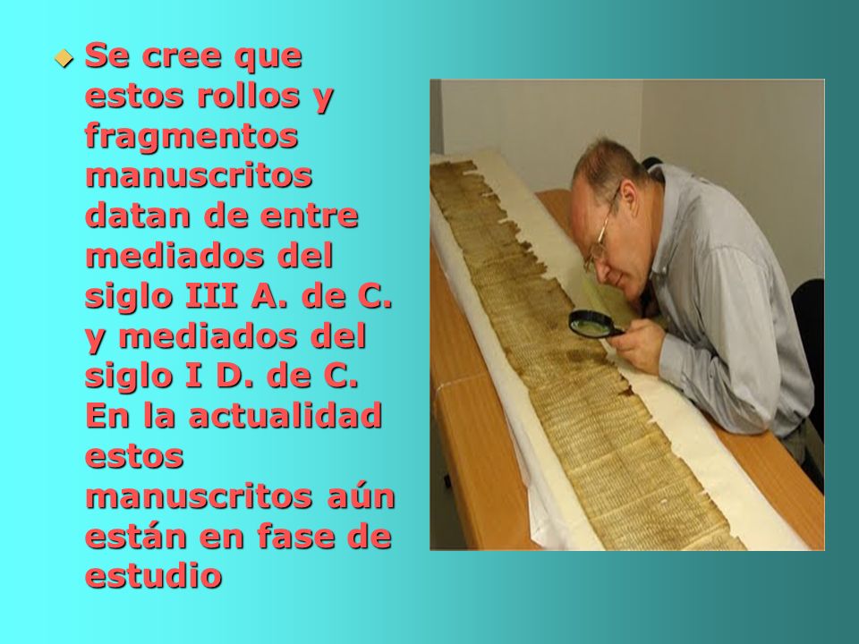 Se cree que estos rollos y fragmentos manuscritos datan de entre mediados del siglo III A.
