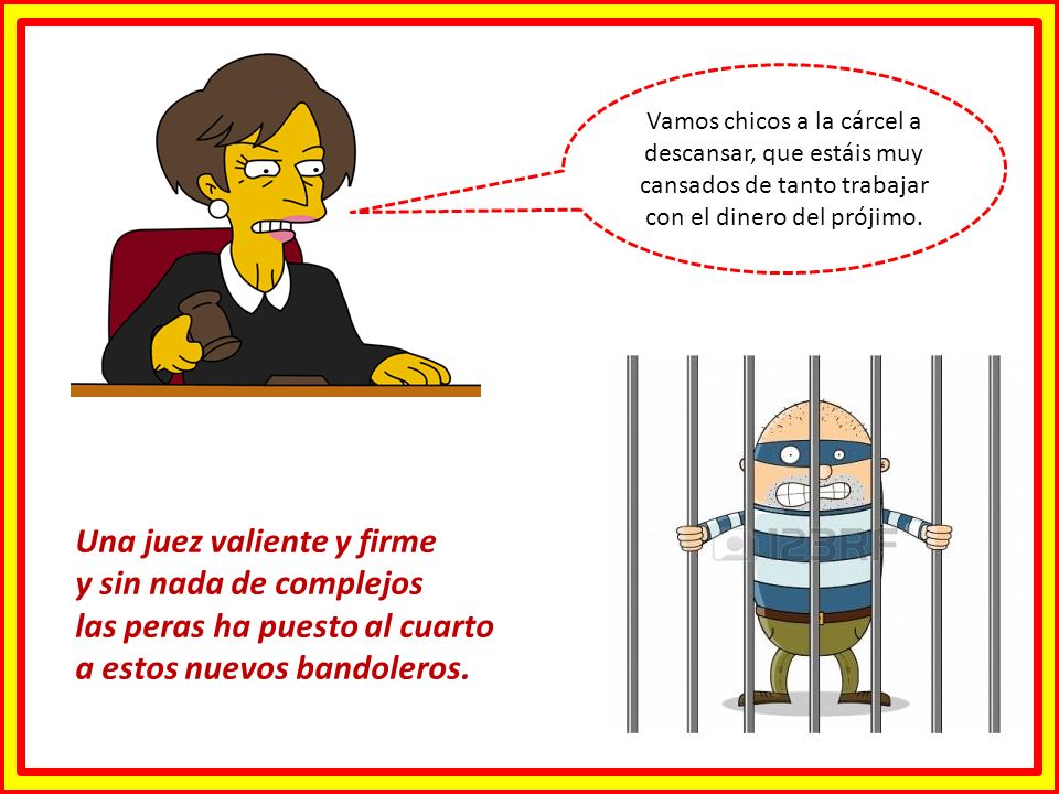 Vamos chicos a la cárcel a descansar, que estáis muy cansados de tanto trabajar con el dinero del prójimo.