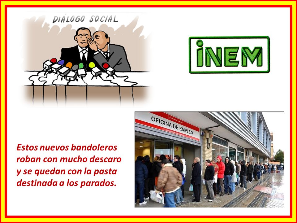 Estos nuevos bandoleros roban con mucho descaro y se quedan con la pasta destinada a los parados.