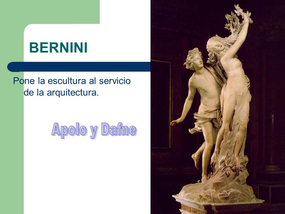 BERNINI Pone la escultura al servicio de la arquitectura. Apolo y Dafne