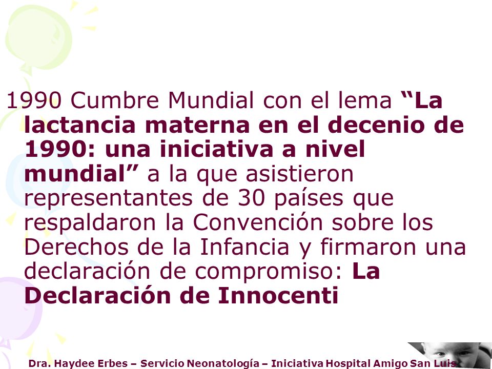 1990 Cumbre Mundial con el lema La lactancia materna en el decenio de 1990: una iniciativa a nivel mundial a la que asistieron representantes de 30 países que respaldaron la Convención sobre los Derechos de la Infancia y firmaron una declaración de compromiso: La Declaración de Innocenti