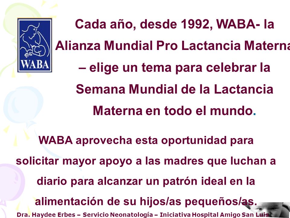 Cada año, desde 1992, WABA- la Alianza Mundial Pro Lactancia Materna – elige un tema para celebrar la Semana Mundial de la Lactancia Materna en todo el mundo.