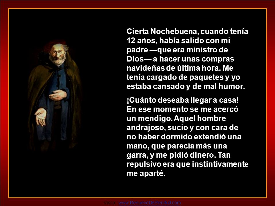 Cierta Nochebuena, cuando tenía 12 años, había salido con mi padre —que era ministro de Dios— a hacer unas compras navideñas de última hora. Me tenía cargado de paquetes y yo estaba cansado y de mal humor.