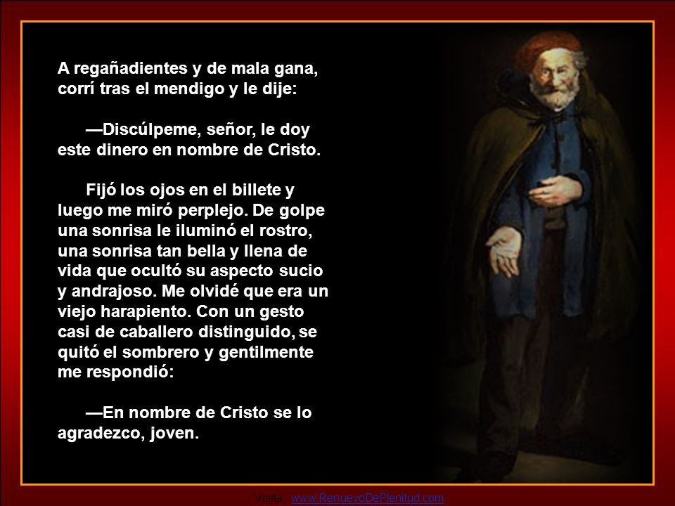 A regañadientes y de mala gana, corrí tras el mendigo y le dije: