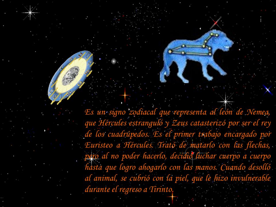 Es un signo zodiacal que representa al león de Nemea, que Hércules estranguló y Zeus catasterizó por ser el rey de los cuadrúpedos.