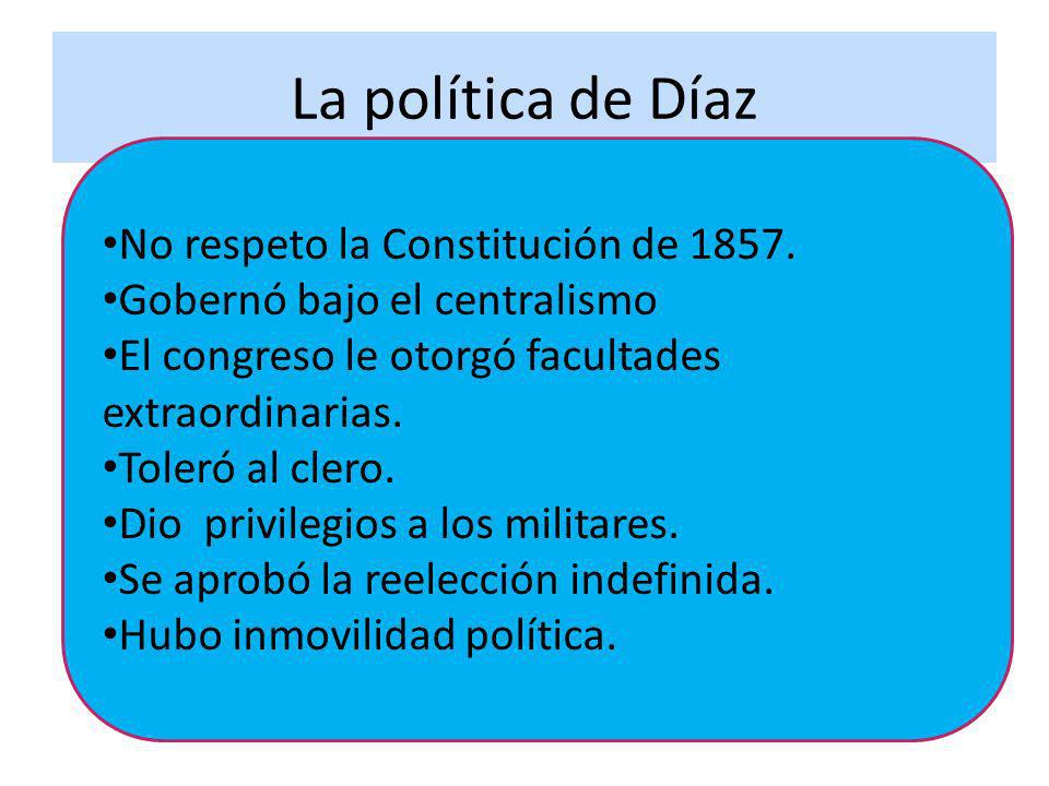 La política de Díaz No respeto la Constitución de 1857.