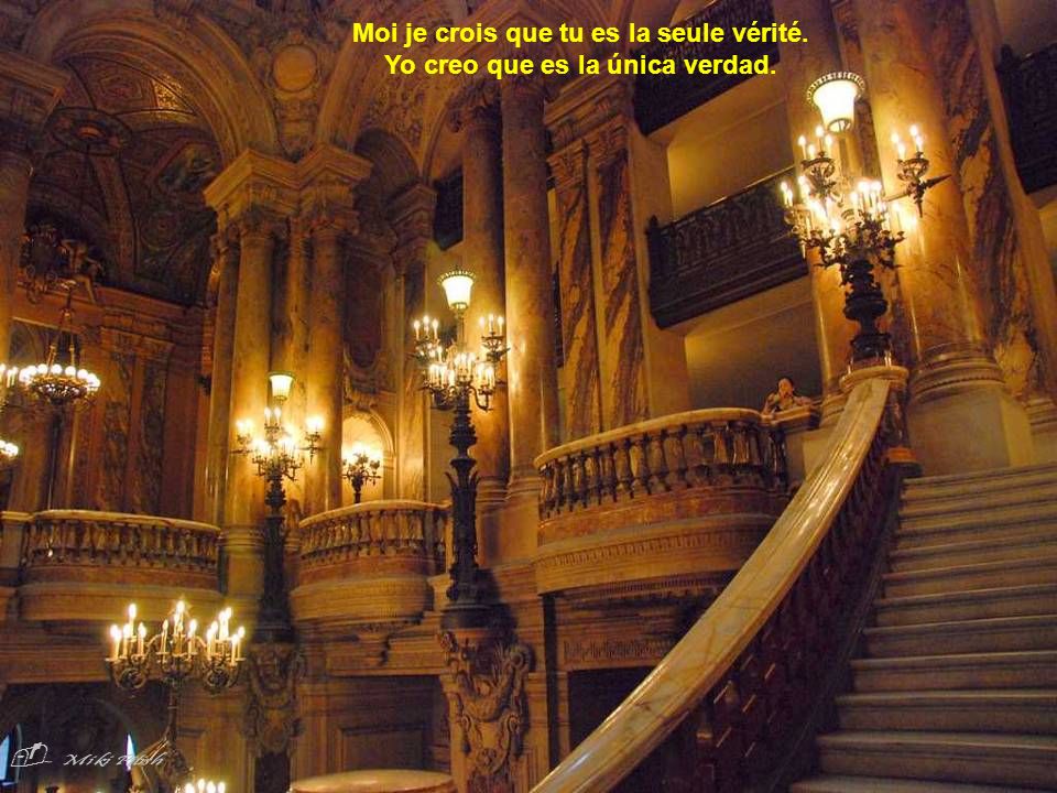 - Moi je crois que tu es la seule vérité.