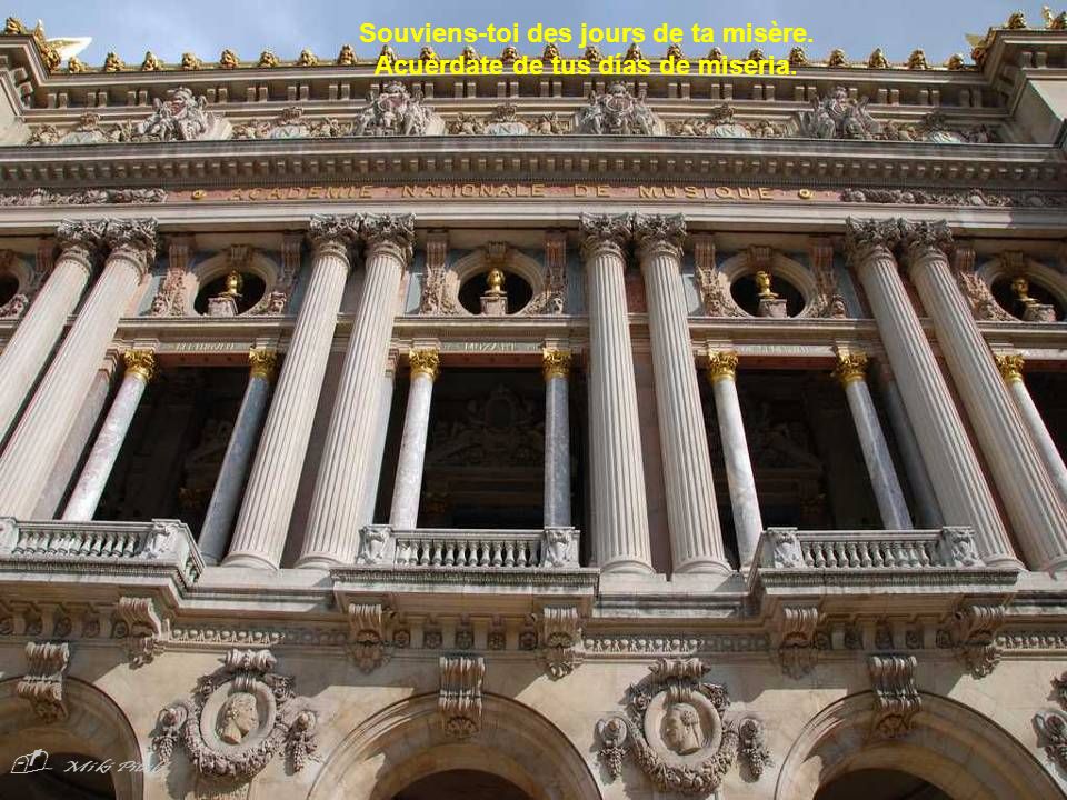 Souviens-toi des jours de ta misère. Acuérdate de tus días de miseria.