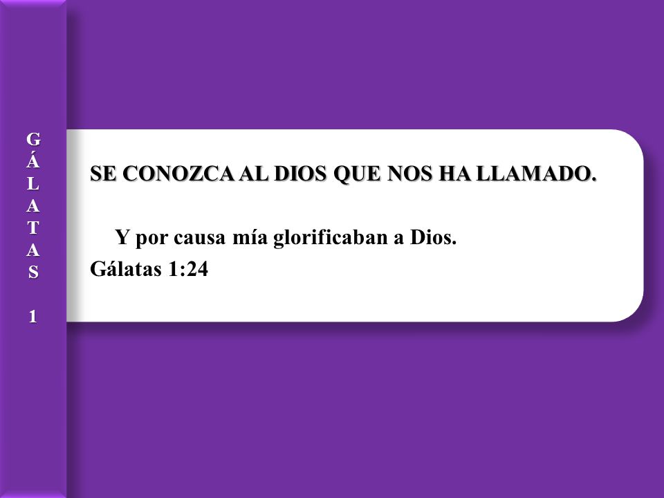 G Á. L. A. T. S. 1. SE CONOZCA AL DIOS QUE NOS HA LLAMADO.