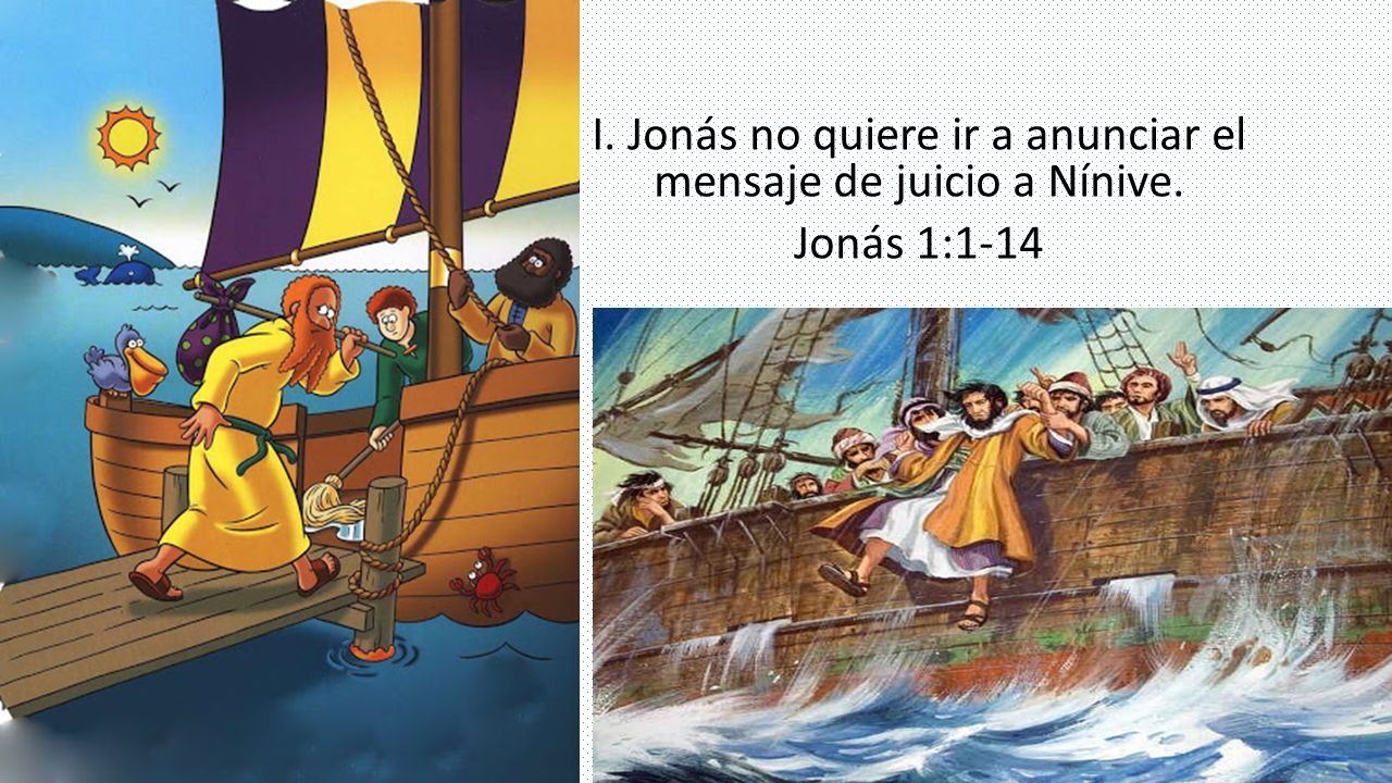 I. Jonás no quiere ir a anunciar el mensaje de juicio a Nínive.