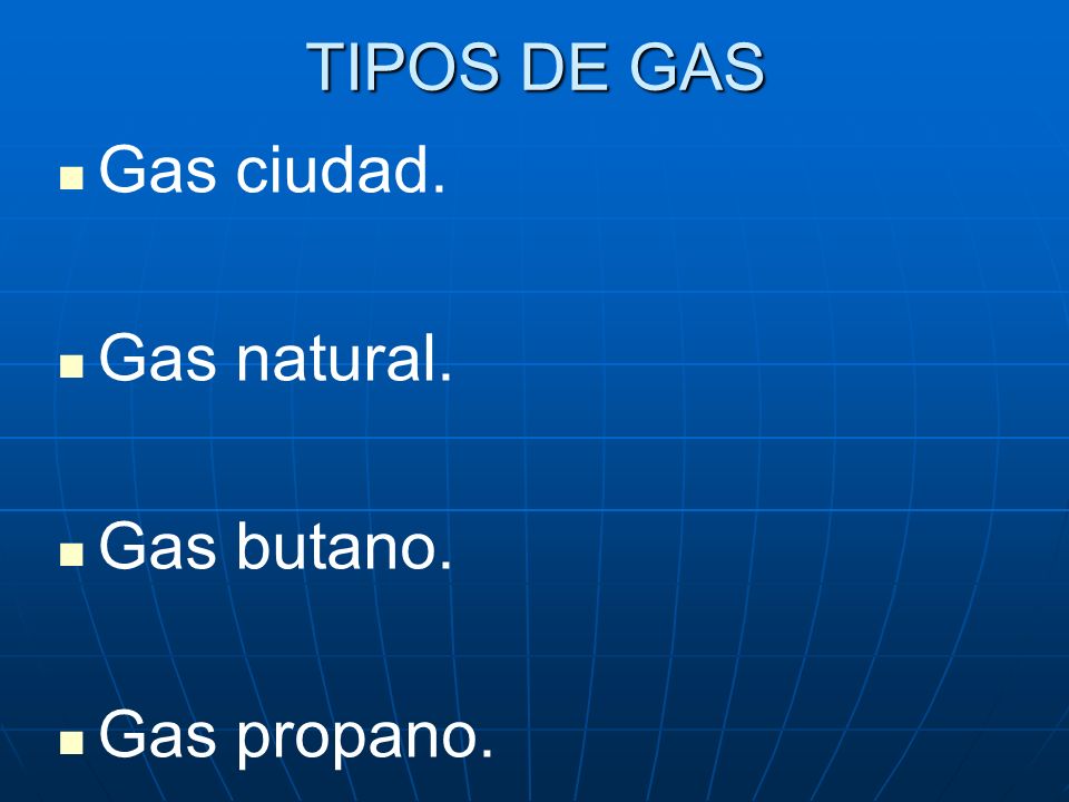 TIPOS DE GAS Gas ciudad. Gas natural. Gas butano. Gas propano.