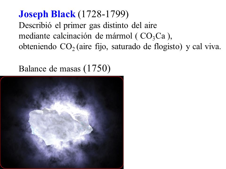 Joseph Black ( ) Describió el primer gas distinto del aire
