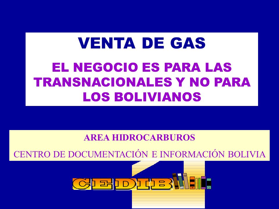VENTA DE GAS EL NEGOCIO ES PARA LAS TRANSNACIONALES Y NO PARA LOS BOLIVIANOS.