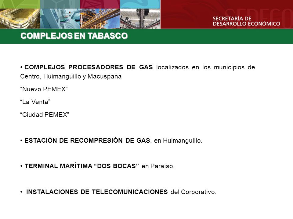 COMPLEJOS EN TABASCO COMPLEJOS PROCESADORES DE GAS localizados en los municipios de Centro, Huimanguillo y Macuspana.
