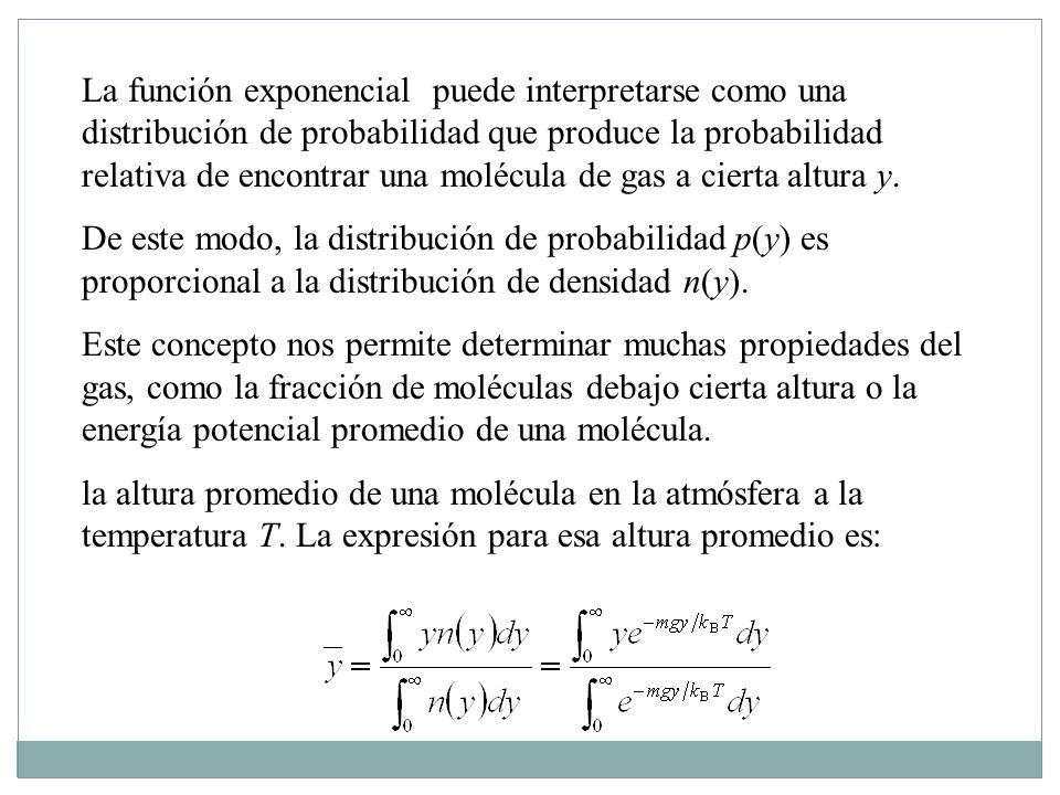 La función exponencial puede interpretarse como una distribución de probabilidad que produce la probabilidad relativa de encontrar una molécula de gas a cierta altura y.