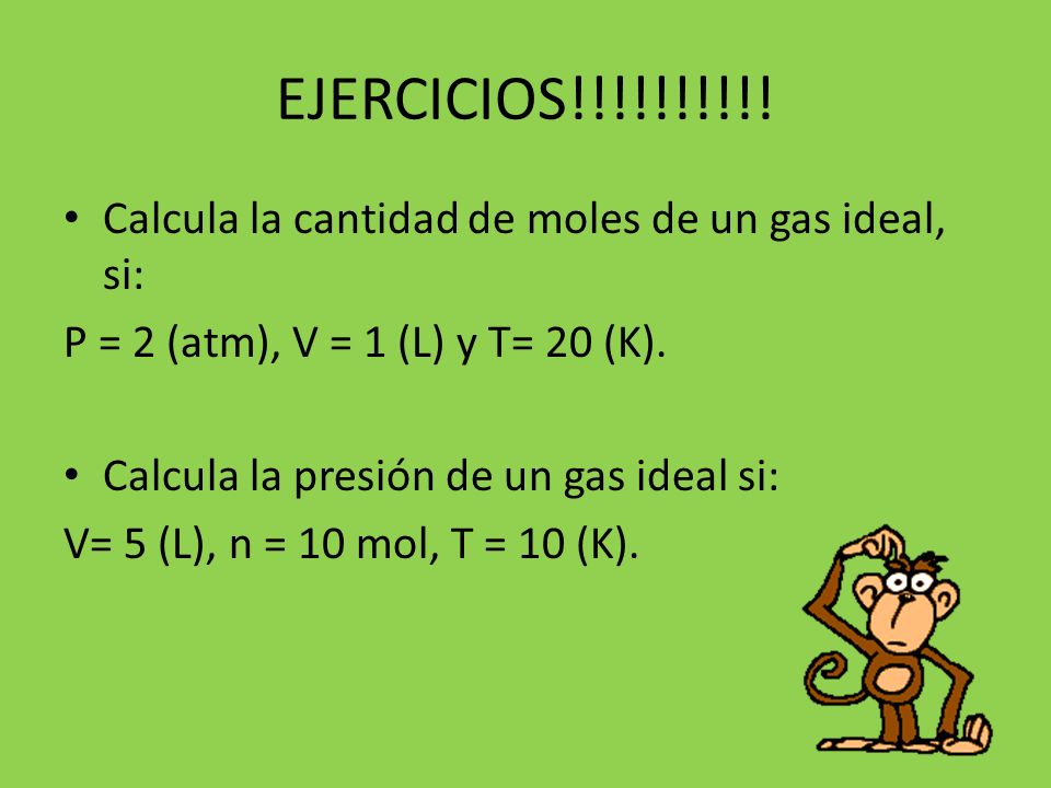 EJERCICIOS!!!!!!!!!! Calcula la cantidad de moles de un gas ideal, si:
